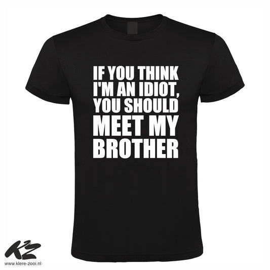 If You Think I'm an Idiot You Should Meet My Brother